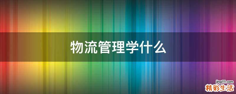 物流管理学什么