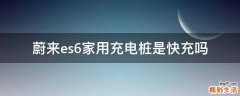 蔚来es6家用充电桩是快充吗
