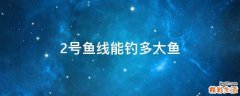 2号鱼线能钓多大鱼