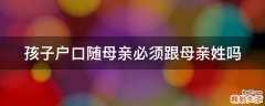 孩子户口随母亲必须跟母亲姓吗