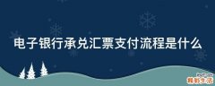 电子银行承兑汇票支付流程是什么