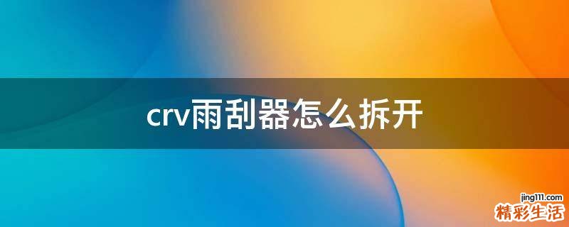 crv雨刮器怎么拆开