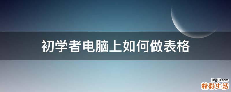 初学者电脑上如何做表格