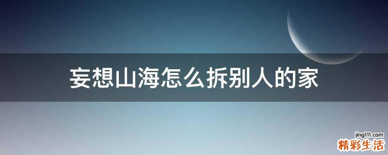 妄想山海怎么拆别人的家