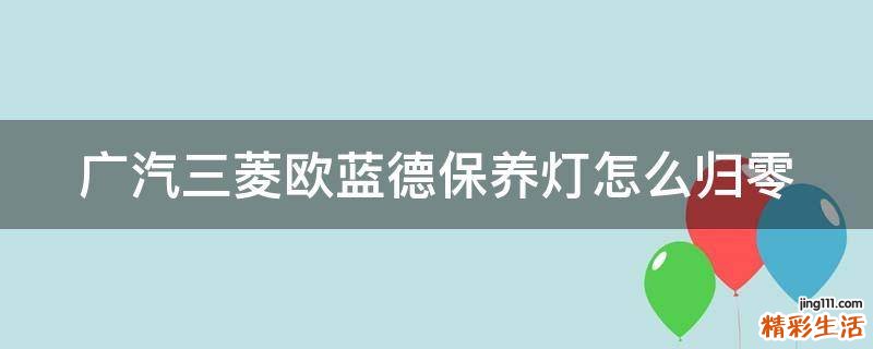 广汽三菱欧蓝德保养灯怎么归零