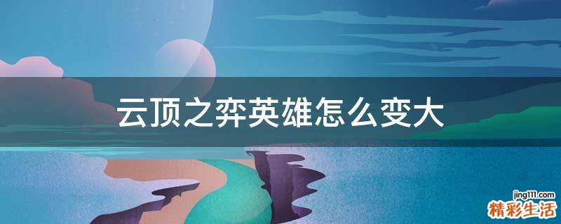 云顶之弈英雄怎么变大