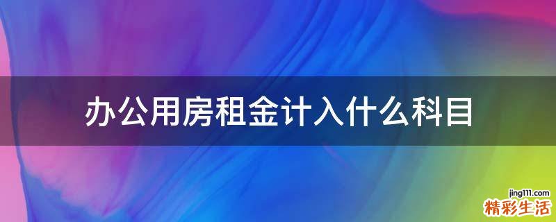 办公用房租金计入什么科目
