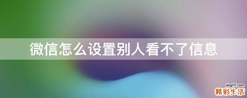 微信怎么设置别人看不了信息