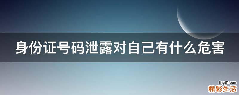 身份证号码泄露对自己有什么危害