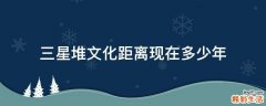三星堆文化距离现在多少年