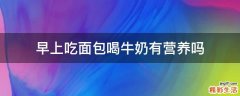 早上吃面包喝牛奶有营养吗