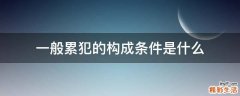 一般累犯的构成条件是什么