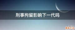刑事拘留影响下一代吗