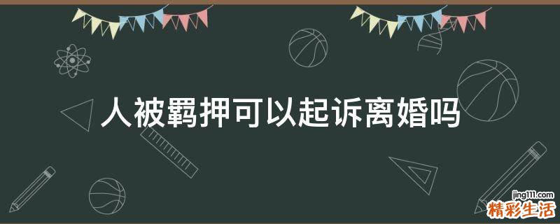 人被羁押可以起诉离婚吗