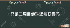 只狼二周目佛珠还能获得吗