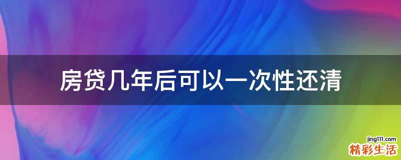 房贷几年后可以一次性还清