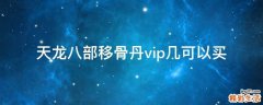 天龙八部移骨丹vip几可以买