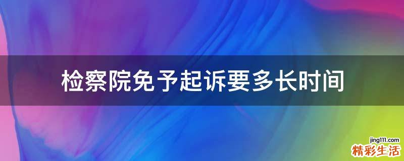 检察院免予起诉要多长时间