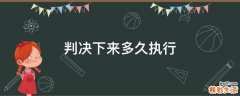 判决下来多久执行