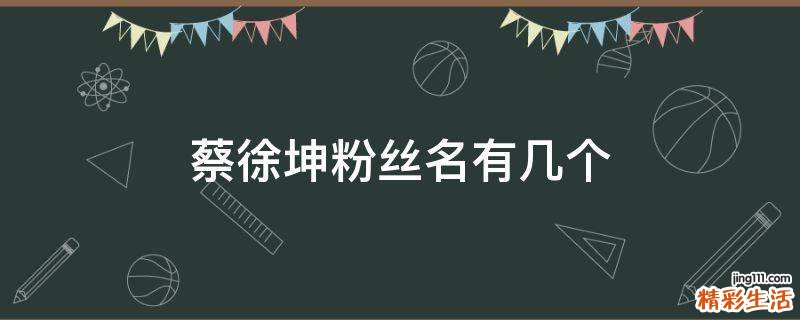 蔡徐坤粉丝名有几个