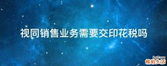 视同销售业务需要交印花税吗