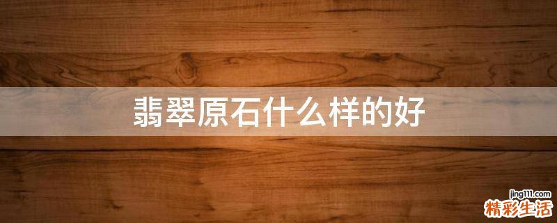 翡翠原石什么样的好