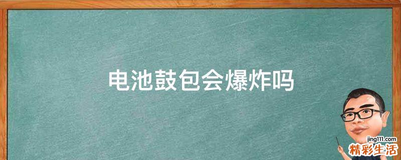 电池鼓包会爆炸吗