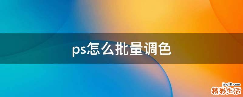ps怎么批量调色