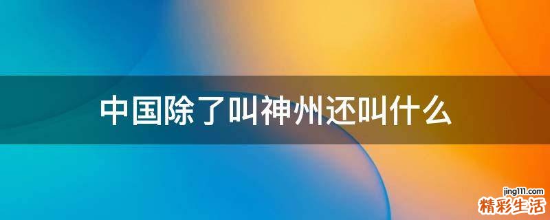 中国除了叫神州还叫什么