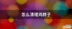 怎么清理鸡脖子