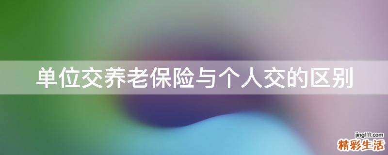 单位交养老保险与个人交的区别
