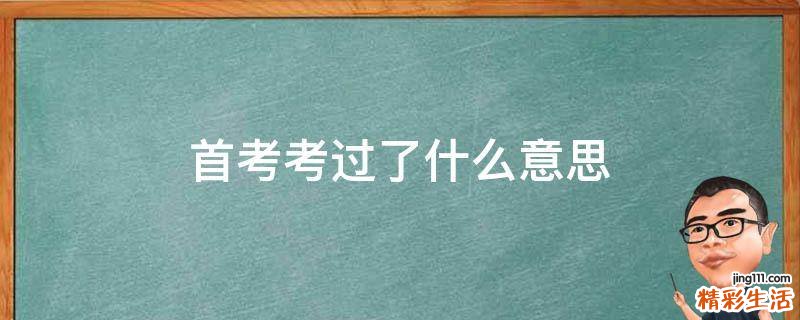 首考考过了什么意思