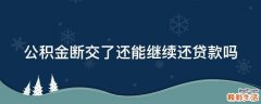 公积金断交了还能继续还贷款吗