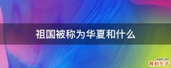 祖国被称为华夏和什么