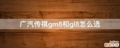 广汽传祺gm8和gl8怎么选