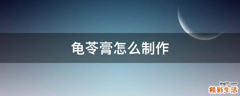 龟苓膏怎么制作