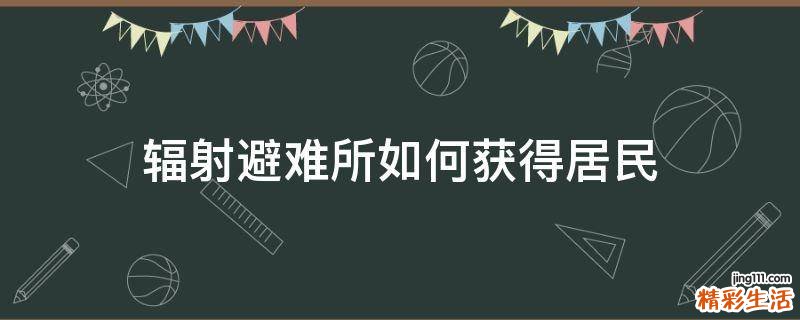 辐射避难所如何获得居民