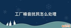 工厂噪音扰民怎么处理