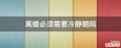 离婚必须需要冷静期吗