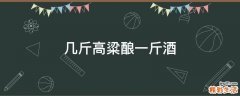 几斤高粱酿一斤酒