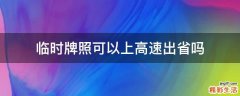 临时牌照可以上高速出省吗