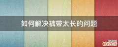 如何解决裤带太长的问题