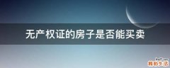 无产权证的房子是否能买卖