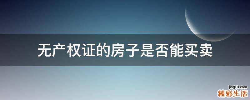 无产权证的房子是否能买卖