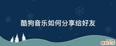 酷狗音乐如何分享给好友