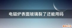 电磁炉表面玻璃裂了还能用吗