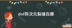dnf异次元裂缝在哪
