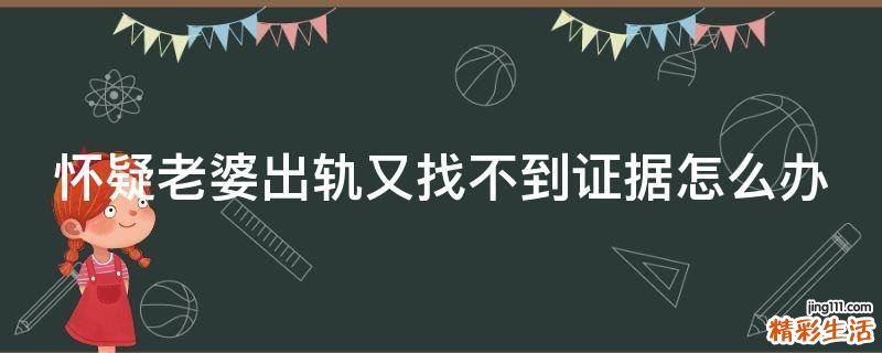 怀疑老婆出轨又找不到证据怎么办