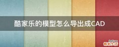 酷家乐的模型怎么导出成CAD