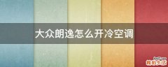 大众朗逸怎么开冷空调